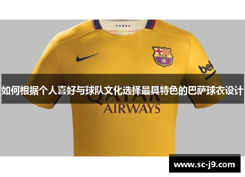 如何根据个人喜好与球队文化选择最具特色的巴萨球衣设计