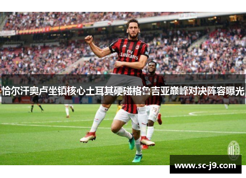 恰尔汗奥卢坐镇核心土耳其硬碰格鲁吉亚巅峰对决阵容曝光