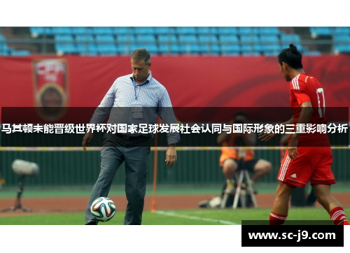 马其顿未能晋级世界杯对国家足球发展社会认同与国际形象的三重影响分析