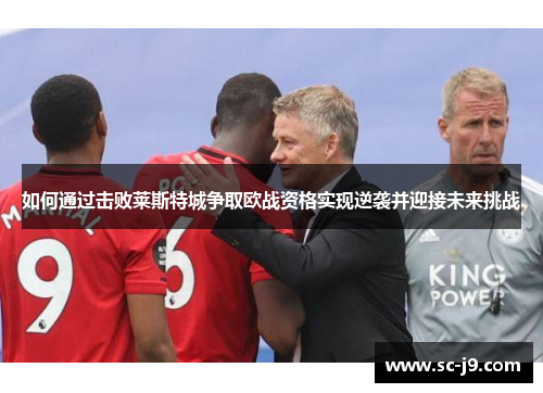 如何通过击败莱斯特城争取欧战资格实现逆袭并迎接未来挑战