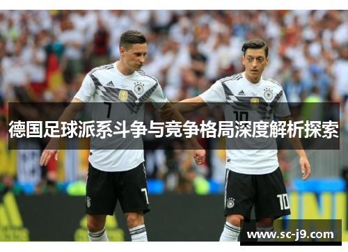 德国足球派系斗争与竞争格局深度解析探索