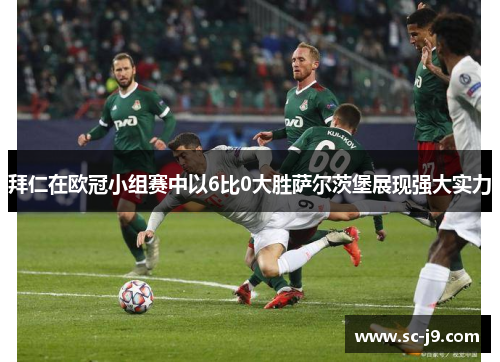 拜仁在欧冠小组赛中以6比0大胜萨尔茨堡展现强大实力