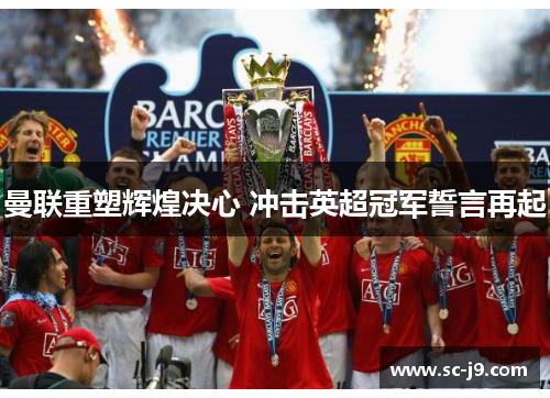 曼联重塑辉煌决心 冲击英超冠军誓言再起