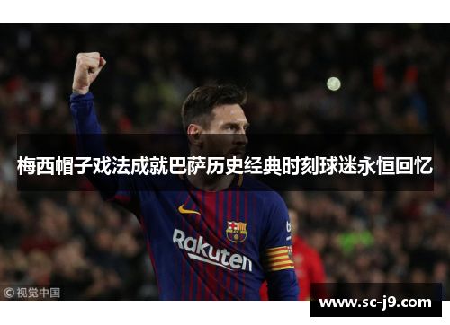 梅西帽子戏法成就巴萨历史经典时刻球迷永恒回忆