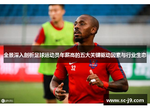 全景深入剖析足球运动员年薪高的五大关键驱动因素与行业生态 全景深入剖析足球运动员年薪高的五大关键驱动因素与行业生态