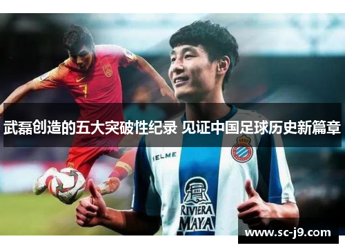 武磊创造的五大突破性纪录 见证中国足球历史新篇章 武磊创造的五大突破性纪录 见证中国足球历史新篇章