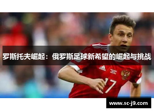 罗斯托夫崛起:俄罗斯足球新希望的崛起与挑战 罗斯托夫崛起:俄罗斯足球新希望的崛起与挑战