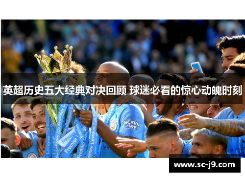 英超历史五大经典对决回顾 球迷必看的惊心动魄时刻 英超历史五大经典对决回顾 球迷必看的惊心动魄时刻