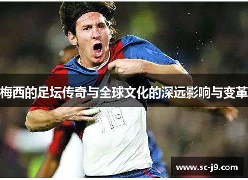 梅西的足坛传奇与全球文化的深远影响与变革