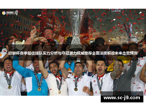 欧联杯赛季最佳球队实力分析与夺冠潜力权威推荐全面深度解读未来走势预测 欧联杯赛季最佳球队实力分析与夺冠潜力权威推荐全面深度解读未来走势预测