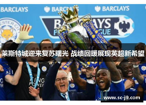 莱斯特城迎来复苏曙光 战绩回暖展现英超新希望