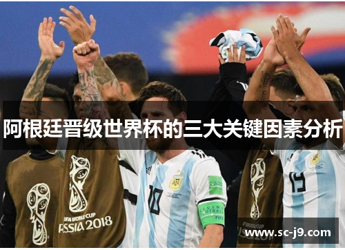阿根廷晋级世界杯的三大关键因素分析