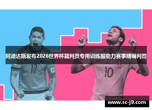 阿迪达斯发布2026世界杯裁判员专用训练服助力赛事精确判罚 阿迪达斯发布2026世界杯裁判员专用训练服助力赛事精确判罚