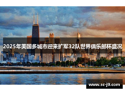 2025年美国多城市迎来扩军32队世界俱乐部杯盛况