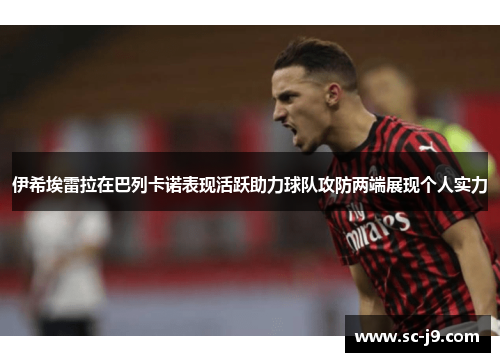 伊希埃雷拉在巴列卡诺表现活跃助力球队攻防两端展现个人实力