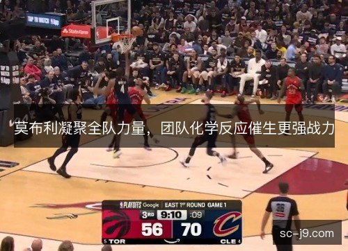 莫布利凝聚全队力量，团队化学反应催生更强战力