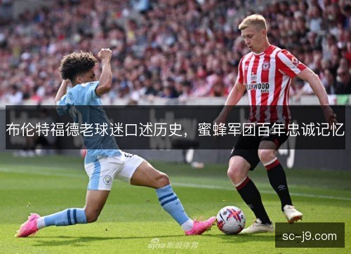 布伦特福德老球迷口述历史，蜜蜂军团百年忠诚记忆